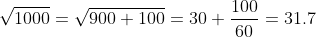 \sqrt{1000}=\sqrt{900+100}=30+\frac{100}{60}=31.7